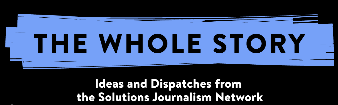 The Whole Story - Solutions Journalism Network